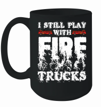Product I Still Play With Fire Trucks Firefighter Mug