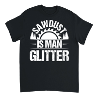 Product Sawdust Is Man Glitter Carpenter Unisex T-Shirt