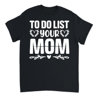 Product To Do List Your Mom Unisex T-Shirt