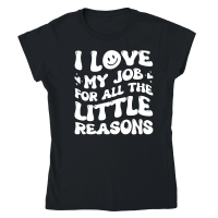 Product I Love My Job for All the Little Reasons Teacher Classic Womens Crewneck T-shirt