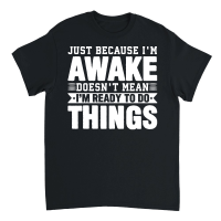 Product Just Because I'm Awake Doesn't Mean I'm Ready to Do Things Unisex T-Shirt