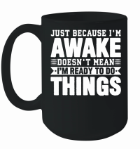 Product Just Because I'm Awake Doesn't Mean I'm Ready to Do Things Mug