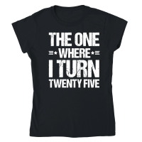 Product The One Where I Turn Twenty Five Birthday Classic Womens Crewneck T-shirt