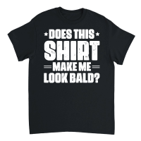 Product Does This Shirt Make Me Look Bald Unisex T-Shirt