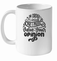 Product In order to insult me i must first value your opinion 01 White Ceramic Mug