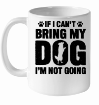 Product If I Can't Bring My Dog, I'm Not Going White Ceramic Mug
