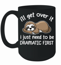 Product A220315 30 Sloth I Just Need To Be Dramatic First Mug