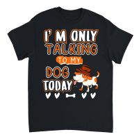 Product I am only talking to my dog today Unisex T-Shirt