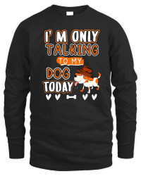 Product I am only talking to my dog today Unisex Sweatshirt