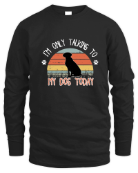 Product I'm only tlaking to mydog today Unisex Sweatshirt