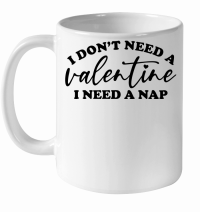 Product I Don't Need a Valentine I Need a Nap White Ceramic Mug