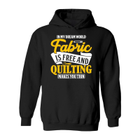 Product In my dream world fabric is free and quilting makes you thin Hoodie