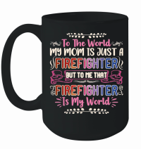 Product To the world my mom is just a firefighter Mothers Day Mug