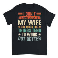Product I Don’t Always Listen to My Wife but When I Do things tend to work out better Unisex T-Shirt