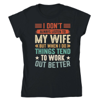 Product I Don’t Always Listen to My Wife but When I Do things tend to work out better Classic Womens Crewneck T-shirt