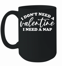 Product I Don't Need a Valentine I Need a Nap White Mug
