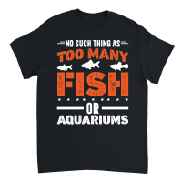 Product There is No Such Thing As Too Many Fish or aquariums Unisex T-Shirt