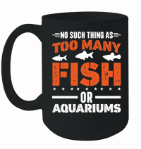 Product There is No Such Thing As Too Many Fish or aquariums Mug