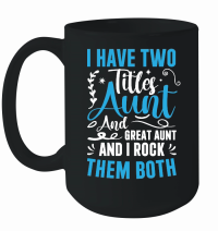 Product I Have Two Titles Aunt and Great Aunt and great aunt and i rock them both Mug