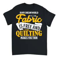 Product In my dream world fabric is free and quilting makes you thin Unisex T-Shirt