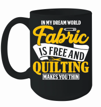 Product In my dream world fabric is free and quilting makes you thin Mug