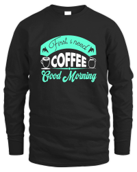 Product First, I Need Coffee Good Morning Unisex Sweatshirt