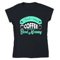 Product First, I Need Coffee Good Morning Classic Womens Crewneck T-shirt