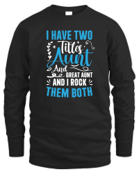 Product I Have Two Titles Aunt and Great Aunt and great aunt and i rock them both Unisex Sweatshirt
