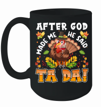 Product Thanksgiving   after god made me he said ta da Mug