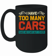 Product I Have Too Many Cars Said No Car Guy Ever Mug