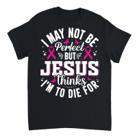 Product I may not be perfect but Jesus thinks I'm to die for Unisex T-Shirt