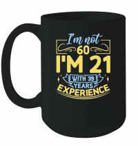 Product I'm not 60 I'm 21 with 39 years experience   60th birthday Mug