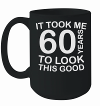 Product It took me 60 years to look this good   60th birthday Mug
