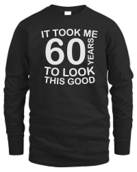 Product It took me 60 years to look this good   60th birthday Unisex Sweatshirt