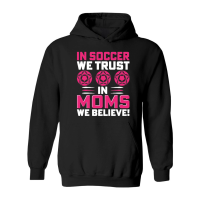 Product mother day   in soccer we trust in moms we believe Hoodie