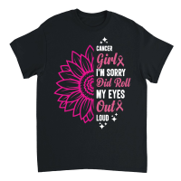 Product Cancer girl I'm sorry did roll my eyes out loud Unisex T-Shirt