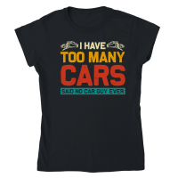 Product I Have Too Many Cars Said No Car Guy Ever Classic Womens Crewneck T-shirt