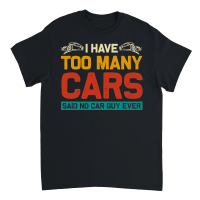 Product I Have Too Many Cars Said No Car Guy Ever Unisex T-Shirt