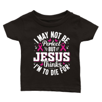 Product I may not be perfect but Jesus thinks I'm to die for Classic Baby Crewneck T-shirt