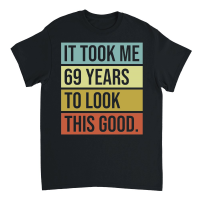 Product It took me 69 years to look this good Unisex T-Shirt