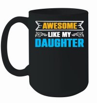 Product Awesome Like My Daughter Mug
