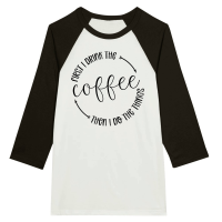 Product First I drink the coffee then I do the things Unisex 3/4 sleeve Raglan T-shirt