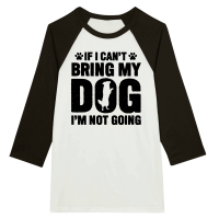 Product If I Can't Bring My Dog, I'm Not Going Unisex 3/4 sleeve Raglan T-shirt
