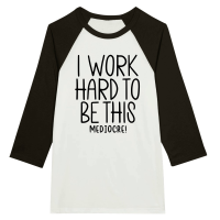 Product I work hard to be this mediocre Unisex 3/4 sleeve Raglan T-shirt