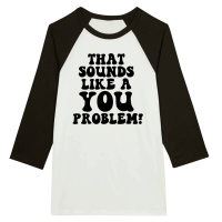 Product That sounds like a you problem Unisex 3/4 sleeve Raglan T-shirt