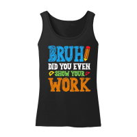 Product Bruh Did You Even Show Your Work Math Teacher Women’s Tank Top
