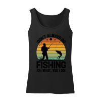 Product Don't Always go Fishing Oh What Yes I Do Women’s Tank Top