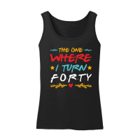 Product The One Where I Turn Forty Birthday Women’s Tank Top