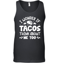 Product I Wonder If Tacos Think About Me Too Unisex Tank Top