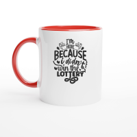 Product I'm here because i didn't win the lottery 01 Ceramic Mug with Color Inside